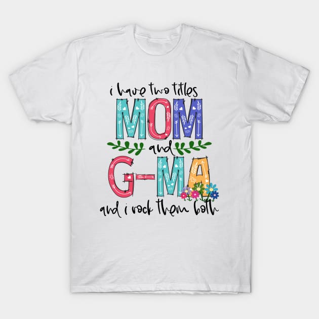 I Have Two Titles Mom and g-ma Mother's Day Gift 1 T-Shirt by HomerNewbergereq